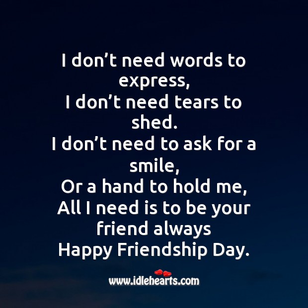 I need is to be your friend always happy friendship day. Friendship Day Quotes Image