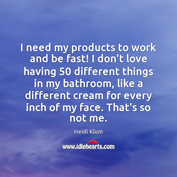 I need my products to work and be fast! I don’t love Heidi Klum Picture Quote