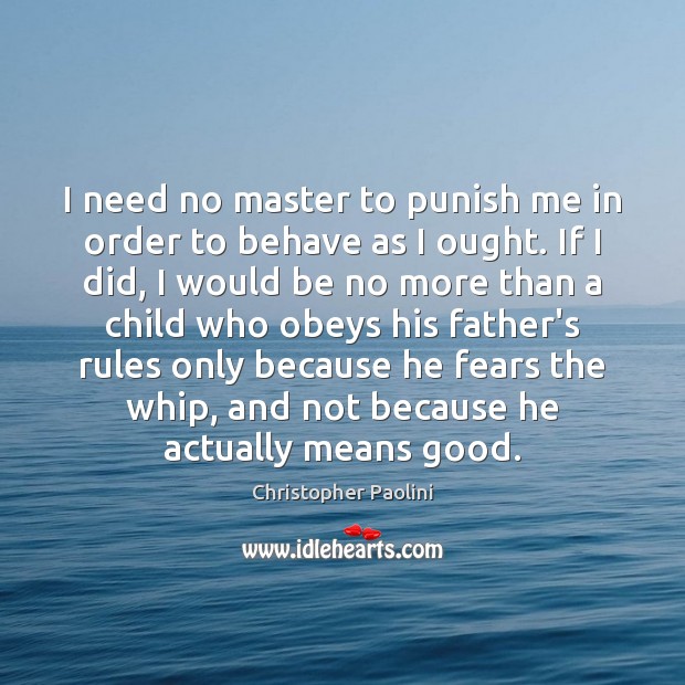I need no master to punish me in order to behave as Christopher Paolini Picture Quote