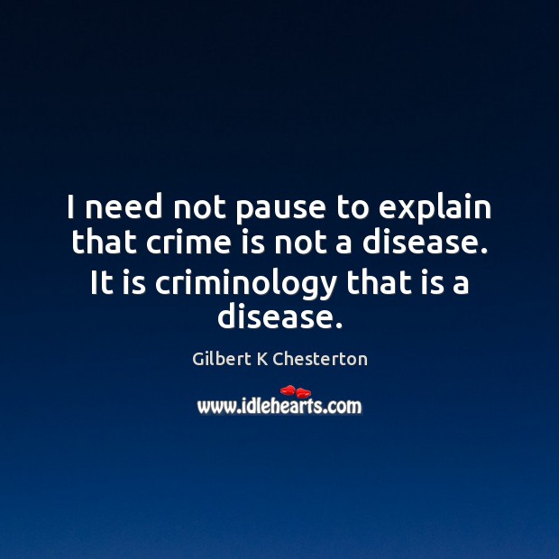 I need not pause to explain that crime is not a disease. Image