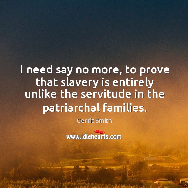 I need say no more, to prove that slavery is entirely unlike the servitude in the patriarchal families. Image