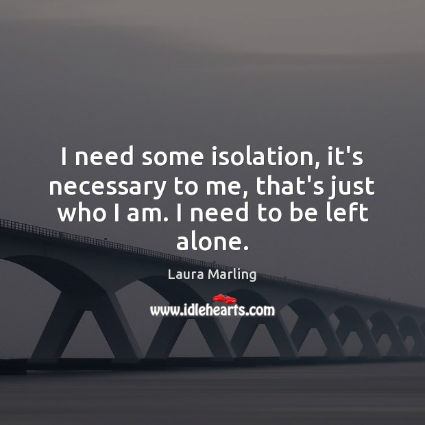 I need some isolation, it’s necessary to me, that’s just who I Image