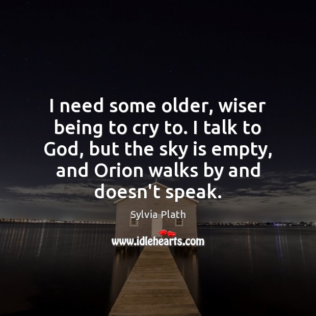 I need some older, wiser being to cry to. I talk to Image