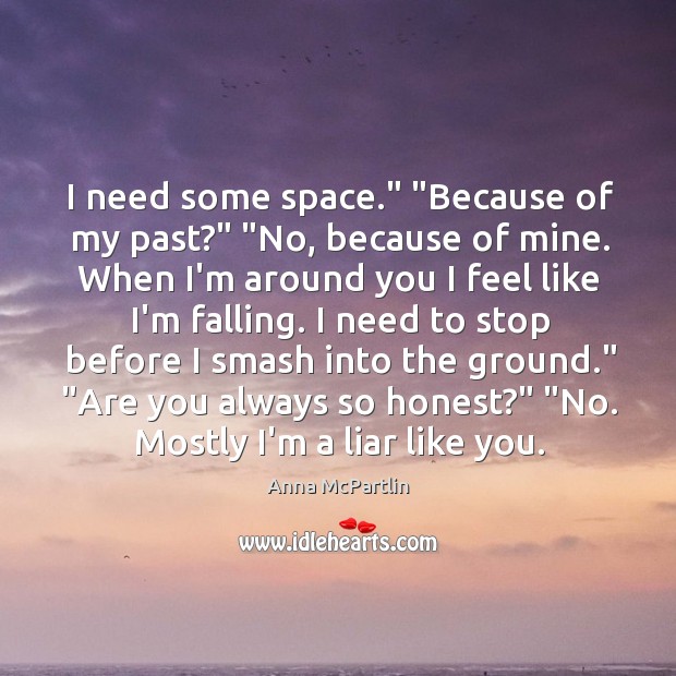 I need some space.” “Because of my past?” “No, because of mine. Image