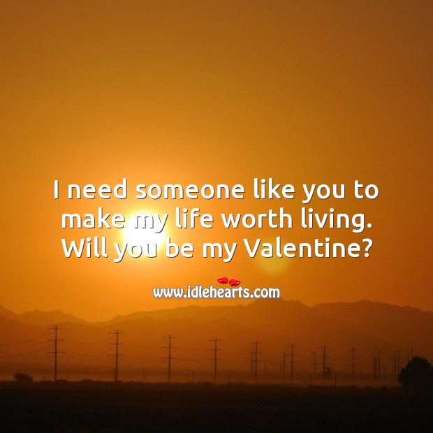 I need someone like you to make my life worth living. Will you be my valentine? Valentine’s Day Messages Image