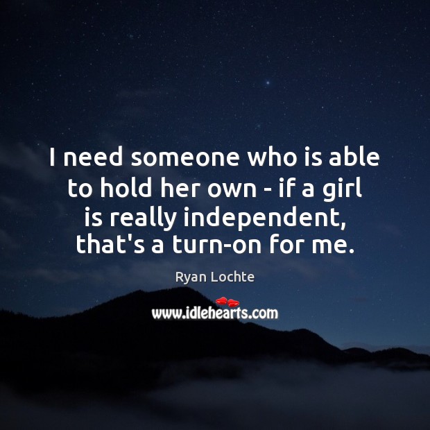 I need someone who is able to hold her own – if Ryan Lochte Picture Quote