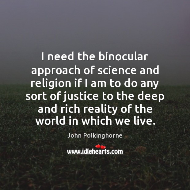 I need the binocular approach of science and religion if I am John Polkinghorne Picture Quote