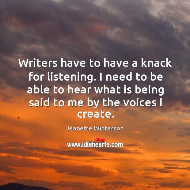 I need to be able to hear what is being said to me by the voices I create. Jeanette Winterson Picture Quote