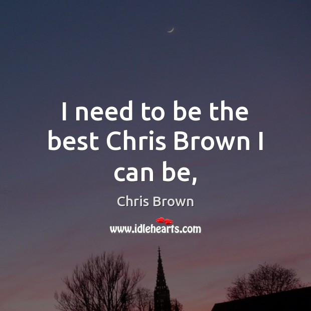 I need to be the best Chris Brown I can be, Chris Brown Picture Quote