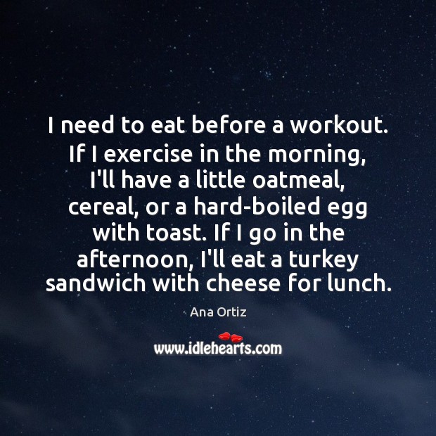 I need to eat before a workout. If I exercise in the Ana Ortiz Picture Quote