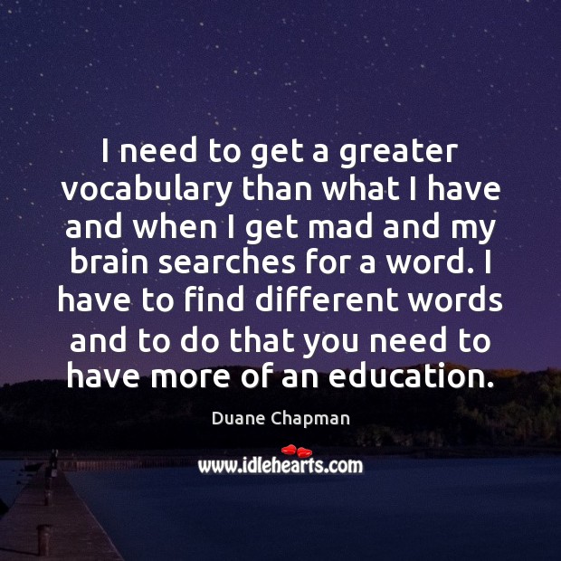 I need to get a greater vocabulary than what I have and Duane Chapman Picture Quote