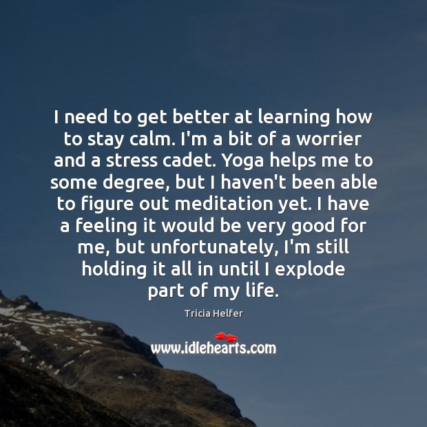 I need to get better at learning how to stay calm. I’m Tricia Helfer Picture Quote