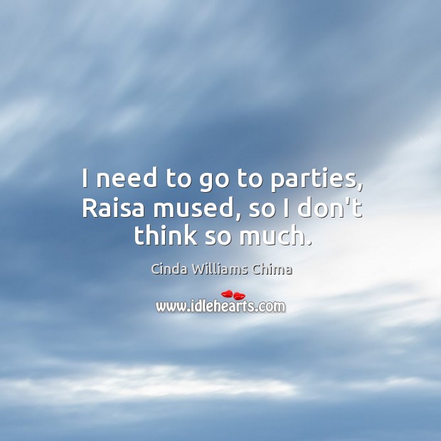 I need to go to parties, Raisa mused, so I don’t think so much. Cinda Williams Chima Picture Quote