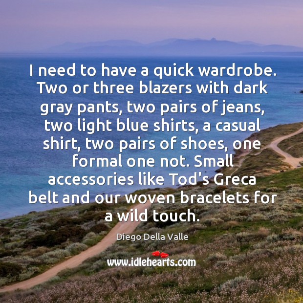 I need to have a quick wardrobe. Two or three blazers with Diego Della Valle Picture Quote