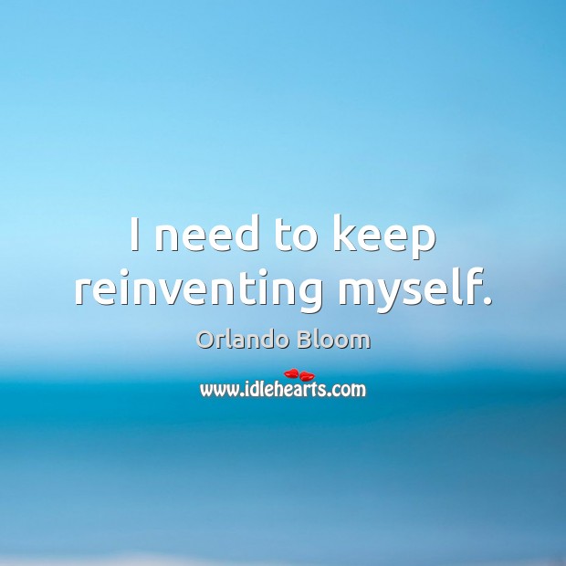 I need to keep reinventing myself. Orlando Bloom Picture Quote