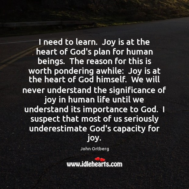 I need to learn.  Joy is at the heart of God’s plan Underestimate Quotes Image