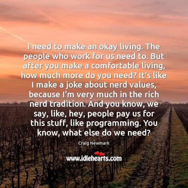 I need to make an okay living. The people who work for Craig Newmark Picture Quote
