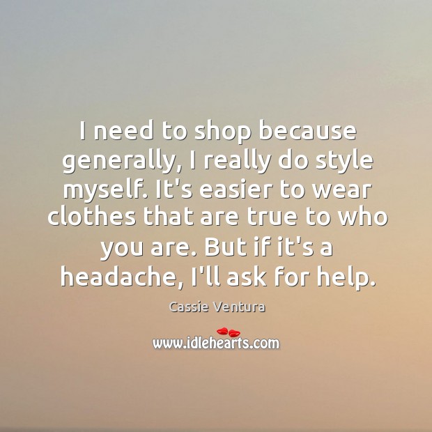 I need to shop because generally, I really do style myself. It’s Cassie Ventura Picture Quote