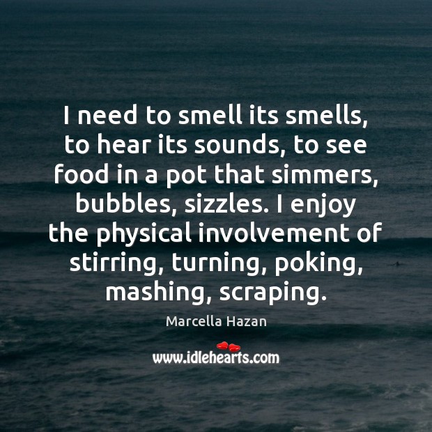 I need to smell its smells, to hear its sounds, to see Marcella Hazan Picture Quote