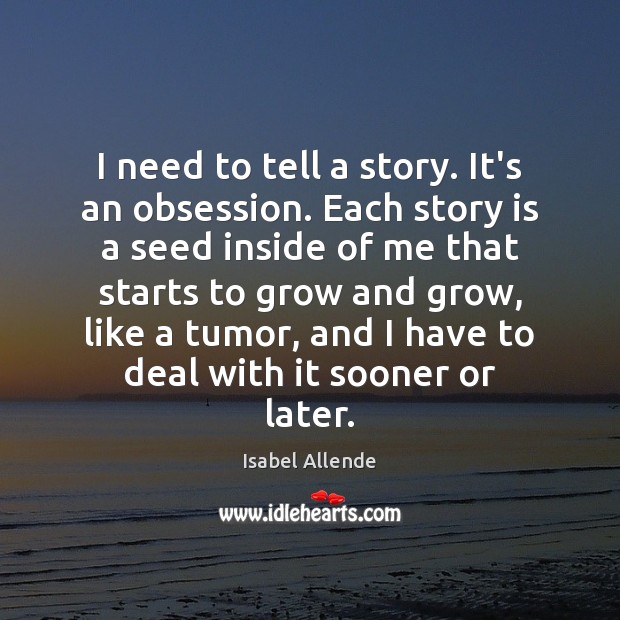 I need to tell a story. It’s an obsession. Each story is Isabel Allende Picture Quote