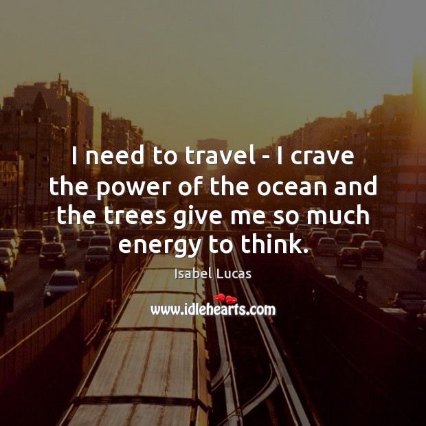I need to travel – I crave the power of the ocean Isabel Lucas Picture Quote