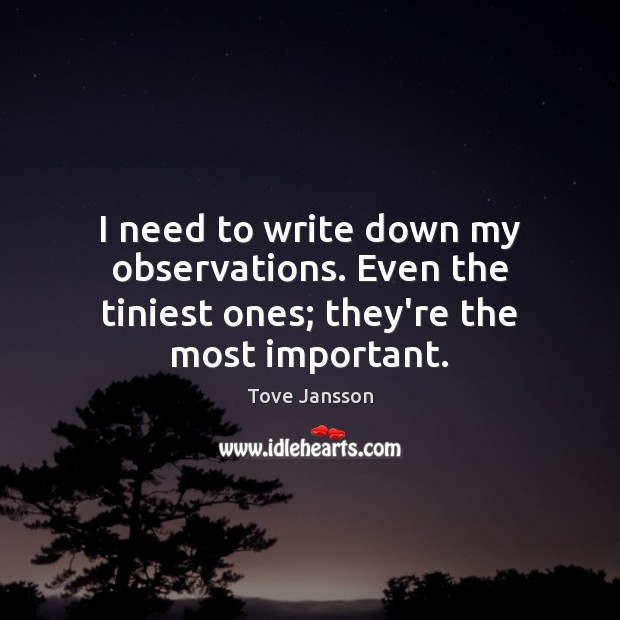 I need to write down my observations. Even the tiniest ones; they’re the most important. Image