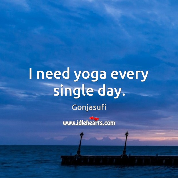 I need yoga every single day. Gonjasufi Picture Quote