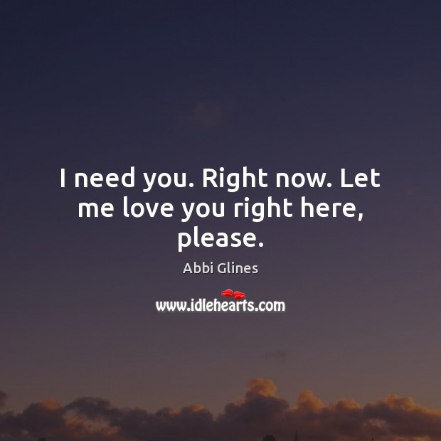 I need you. Right now. Let me love you right here, please. Image