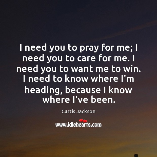 I need you to pray for me; I need you to care Curtis Jackson Picture Quote