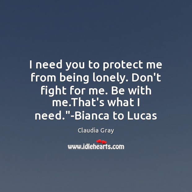 I need you to protect me from being lonely. Don’t fight for Claudia Gray Picture Quote