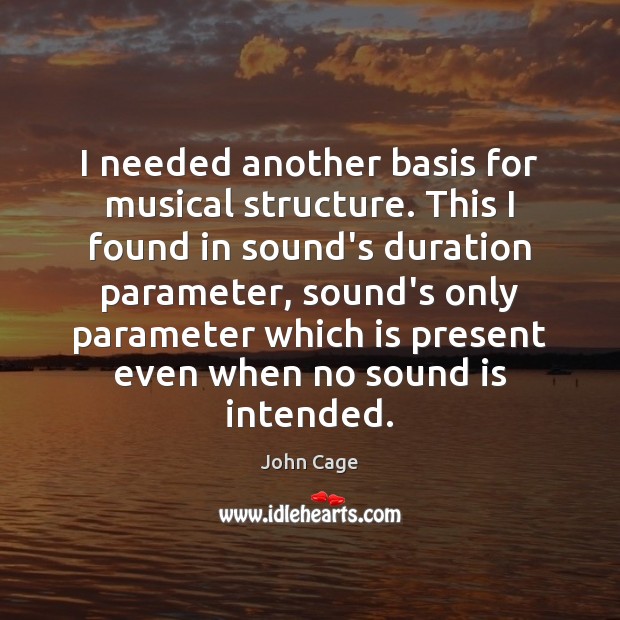 I needed another basis for musical structure. This I found in sound’s Image