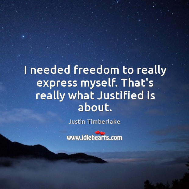 I needed freedom to really express myself. That’s really what Justified is about. Image