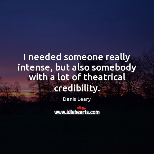 I needed someone really intense, but also somebody with a lot of theatrical credibility. Denis Leary Picture Quote
