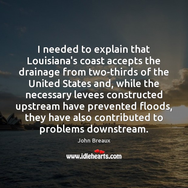I needed to explain that Louisiana’s coast accepts the drainage from two-thirds John Breaux Picture Quote