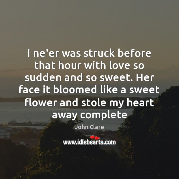 I ne’er was struck before that hour with love so sudden and John Clare Picture Quote