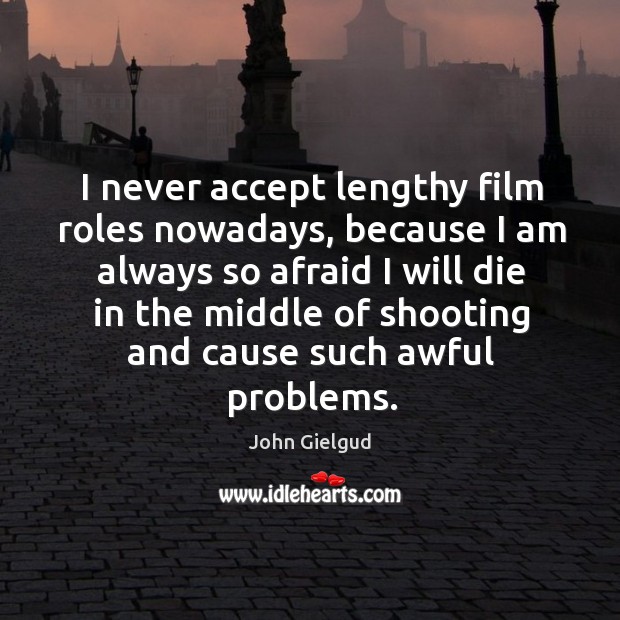 I never accept lengthy film roles nowadays, because I am always so John Gielgud Picture Quote