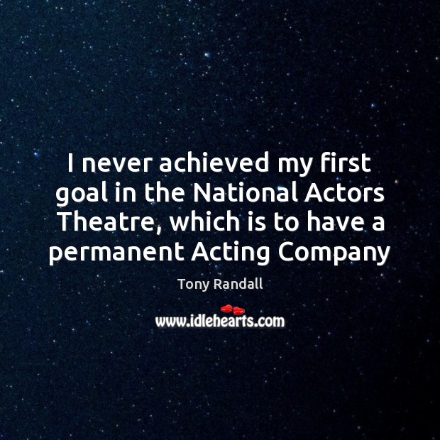 I never achieved my first goal in the National Actors Theatre, which Tony Randall Picture Quote