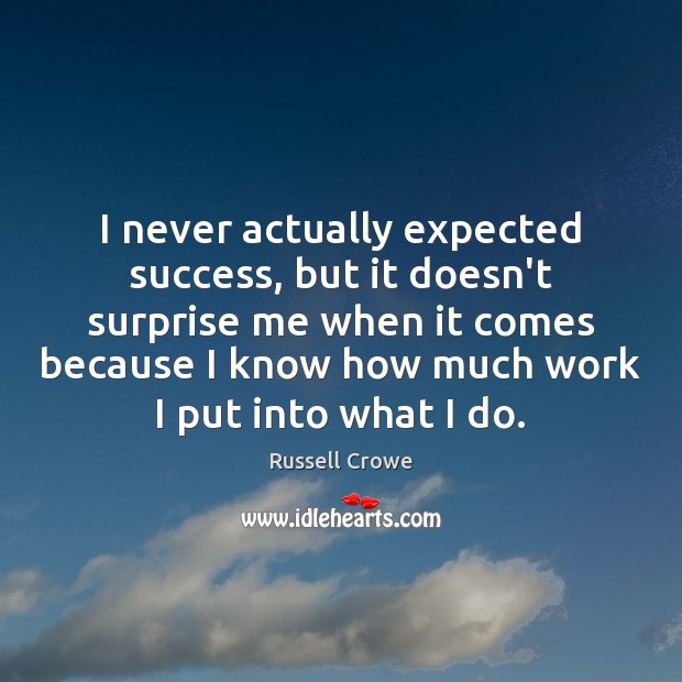 I never actually expected success, but it doesn’t surprise me when it Russell Crowe Picture Quote