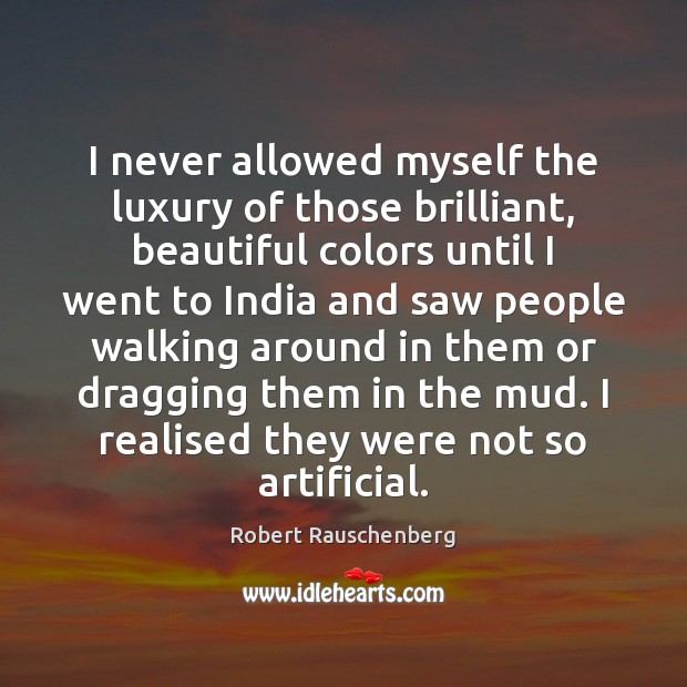 I never allowed myself the luxury of those brilliant, beautiful colors until People Quotes Image