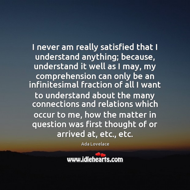 I never am really satisfied that I understand anything; because, understand it Image