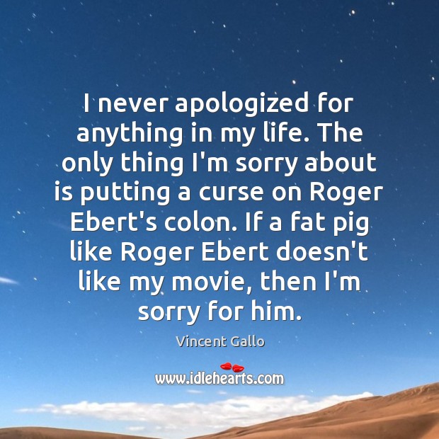 I never apologized for anything in my life. The only thing I’m Image
