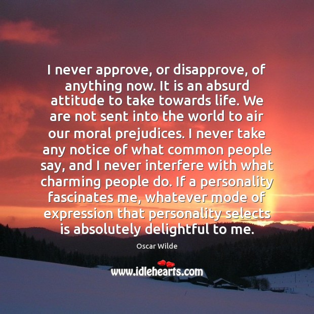 I never approve, or disapprove, of anything now. It is an absurd Oscar Wilde Picture Quote