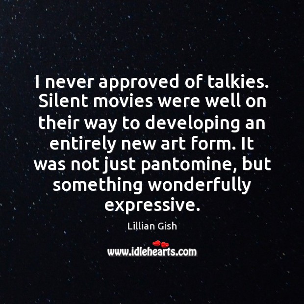 I never approved of talkies. Silent movies were well on their way Image