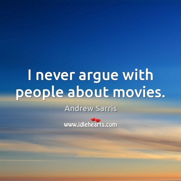 I never argue with people about movies. Andrew Sarris Picture Quote