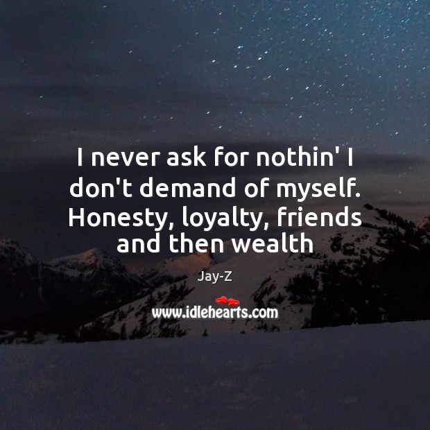 I never ask for nothin’ I don’t demand of myself. Honesty, loyalty, Jay-Z Picture Quote