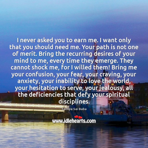I never asked you to earn me. I want only that you Sathya Sai Baba Picture Quote