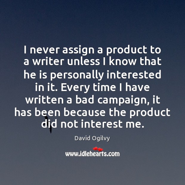 I never assign a product to a writer unless I know that David Ogilvy Picture Quote