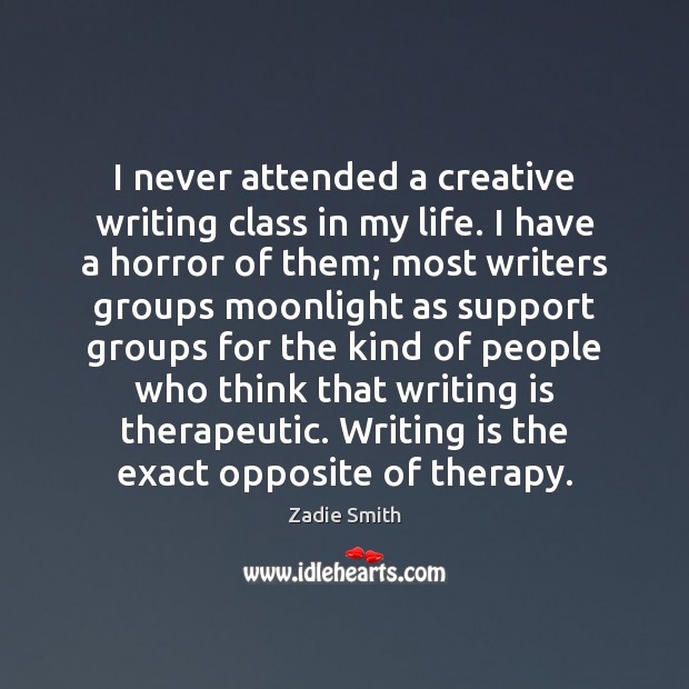 I never attended a creative writing class in my life. I have Zadie Smith Picture Quote