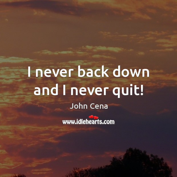 I never back down and I never quit! John Cena Picture Quote