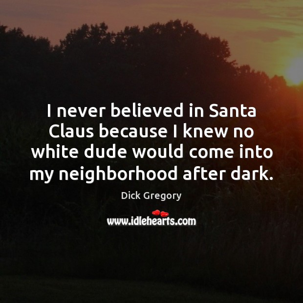 I never believed in Santa Claus because I knew no white dude Dick Gregory Picture Quote